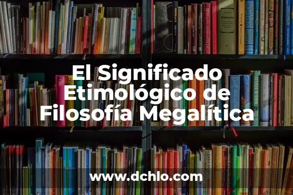 El Concepto de Abstracción en la Filosofía 8 El Significado Etimológico de Filosofía Megalítica