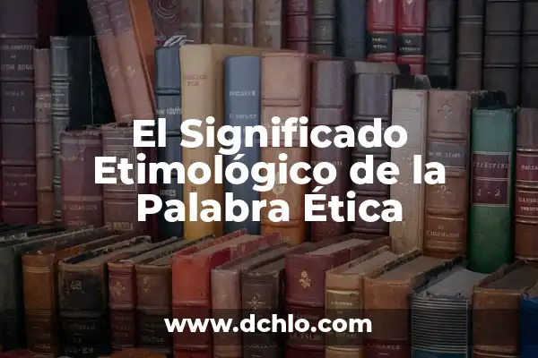 Mejor significado de la ética 5 El Significado Etimológico de la Palabra Ética