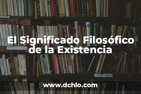 Monismo: Un Concepto Filosófico Profundo 6 El Significado Filosófico de la Existencia