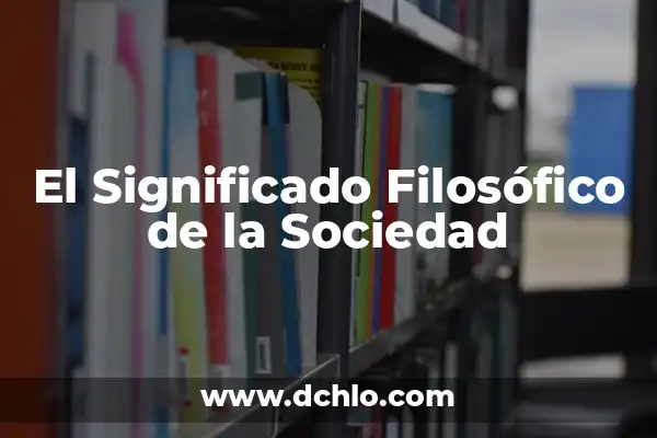 Monismo: Un Concepto Filosófico Profundo 8 El Significado Filosófico de la Sociedad