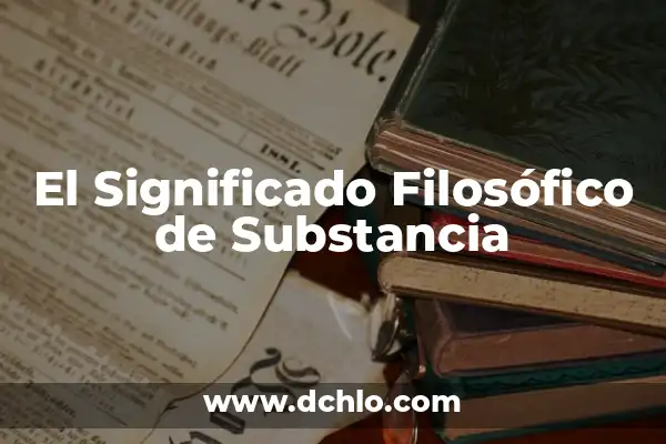 Idealismo medios de producción significado 4 El Significado Filosófico de Substancia