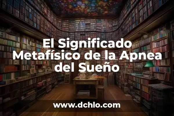 Síntomas de Oclusión Intestinal en Adultos: ¿Qué Debes Saber? 8 El Significado Metafísico de la Apnea del Sueño