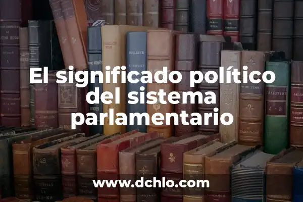 El Concepto de Preeminencia y su Significado en Español 4 El significado político del sistema parlamentario