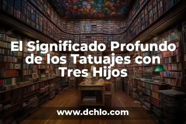 Tatuajes de Madre e Hijos: Diseños con Profundo Simbolismo 8 El Significado Profundo de los Tatuajes con Tres Hijos