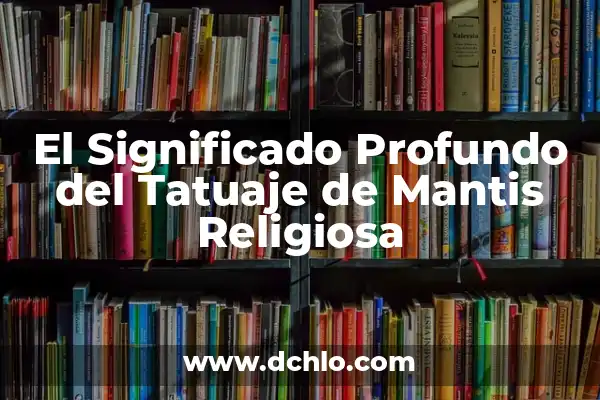 Interpretación Onírica de las Mantis Gigantes 5 El Significado Profundo del Tatuaje de Mantis Religiosa