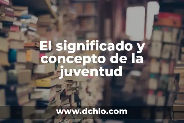 Significado del Elixir de la Juventud 3 El significado y concepto de la juventud