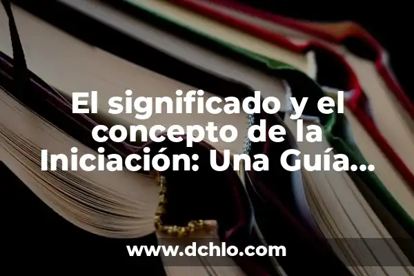 Iniciación de la Vigencia: Un Concepto Fundamental 4 El significado y el concepto de la Iniciación: Una Guía Completa