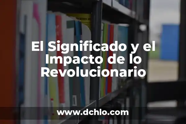 Impacto Ambiental de Polímeros: Un Análisis Integral 5 El Significado y el Impacto de lo Revolucionario