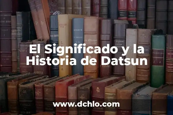 El significado de séquito y su importancia en la historia 4 El Significado y la Historia de Datsun