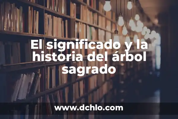 Significado Esotérico de la Vaca: Un Viaje a lo Sagrado 8 El significado y la historia del árbol sagrado