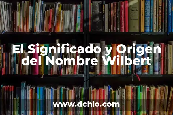 El Origen y Significado del Nombre Alberta 4 El Significado y Origen del Nombre Wilbert
