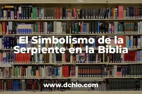 La Serpiente es Vertebrado o Invertebrado: Descubre la Verdad 7 El Simbolismo de la Serpiente en la Biblia