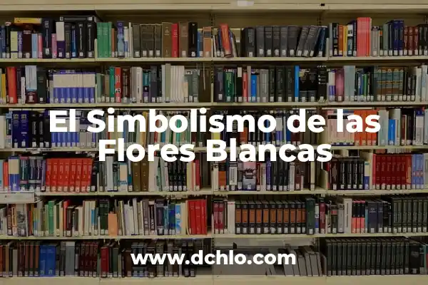 El Simbolismo del Molino de Flores 4 El Simbolismo de las Flores Blancas