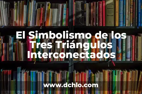 Eramos tres en una relación de dos: Una guía completa para entender y navegar triángulos amorosos 8 El Simbolismo de los Tres Triángulos Interconectados