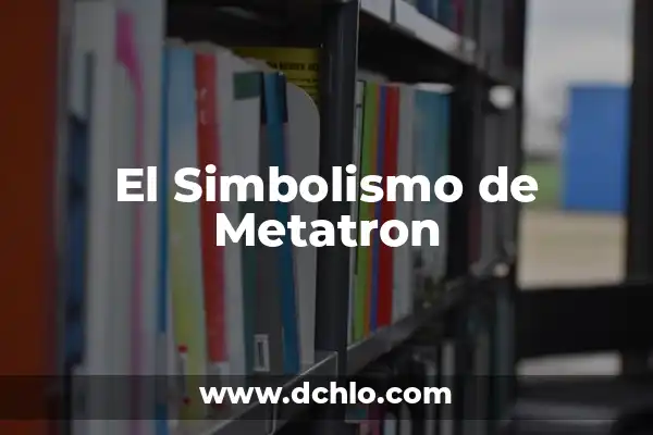 Simbolismo de la Indestructibilidad 6 El Simbolismo de Metatron