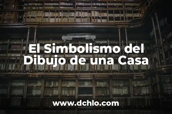 Soñar con cambio de casa significado 6 El Simbolismo del Dibujo de una Casa