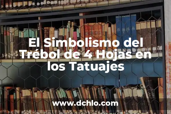Significado Tatuajes de Trébol para Mujeres 7 El Simbolismo del Trébol de 4 Hojas en los Tatuajes