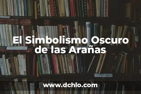 El misterioso mundo de las arañas 5 El Simbolismo Oscuro de las Arañas