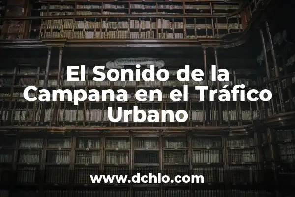Significado de Stad: Descubriendo el Concepto Urbano 3 El Sonido de la Campana en el Tráfico Urbano