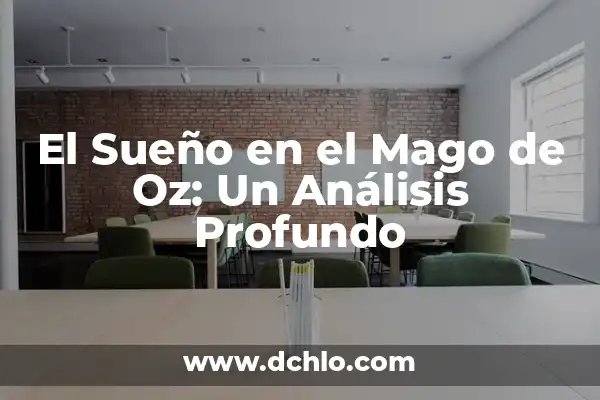 Melodian Mago de Oz: Descubre su Significado y Simbolismo 8 El Sueño en el Mago de Oz: Un Análisis Profundo