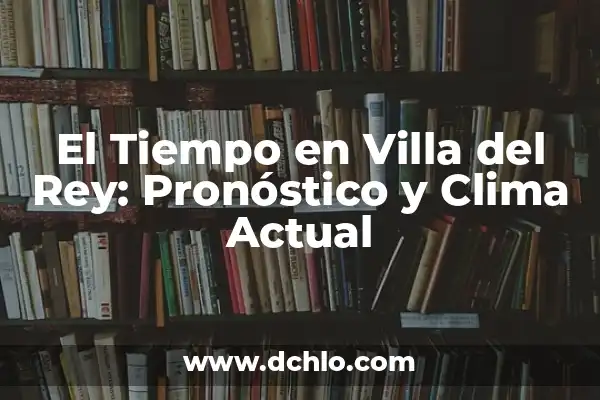 El Tiempo en Pedro Bernardo AEMET: Pronóstico y Clima 7 El Tiempo en Villa del Rey: Pronóstico y Clima Actual
