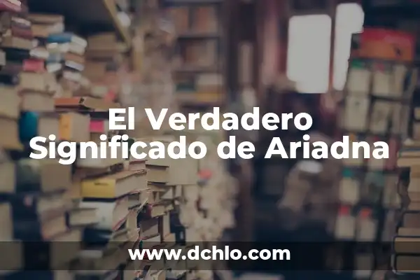 Iniciales de nombres y significados: Un mundo de historia y simbolismo 4 El Verdadero Significado de Ariadna