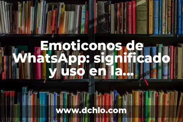 Internet como Medio de Comunicación: Su Significado en la Era Digital 3 Emoticonos de WhatsApp: significado y uso en la comunicación digital