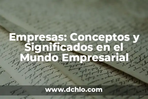 Identidad de una empresa: significado y relevancia en el mundo empresarial 4 Empresas: Conceptos y Significados en el Mundo Empresarial