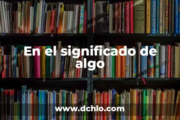 Cómo Hacer el Porcentaje de Algo - Cálculo y Ejemplos Prácticos 7 En el significado de algo