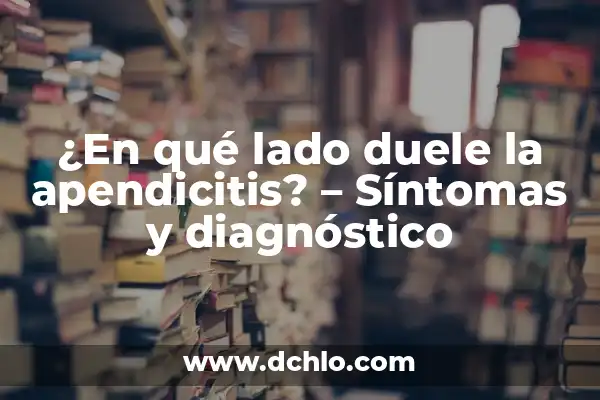 Síntomas de un Problema en el Hígado: Cómo Identificarlos y Actuar a Tiempo 6 ¿En qué lado duele la apendicitis? – Síntomas y diagnóstico