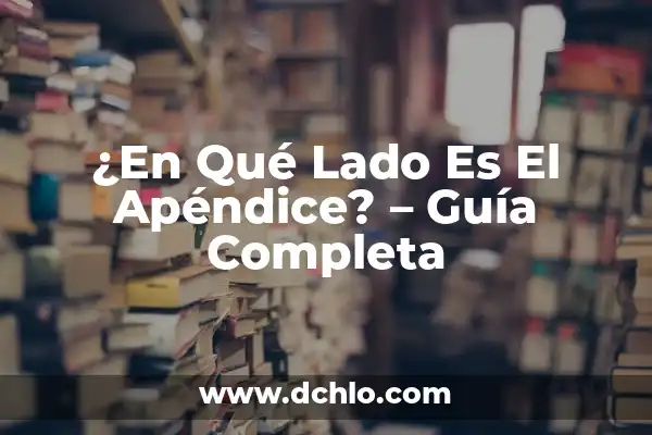 ¿De qué lado está la apéndice? (Guía completa para ubicar el apéndice) 4 ¿En Qué Lado Es El Apéndice? – Guía Completa