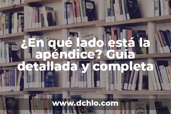¿De qué lado está la apéndice? (Guía completa para ubicar el apéndice) 5 ¿En qué lado está la apéndice? Guía detallada y completa