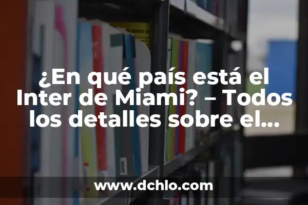 Donde Ver al Inter de Miami: Guía Completa para Acompañar al Equipo en la MLS 3 ¿En qué país está el Inter de Miami? – Todos los detalles sobre el equipo de fútbol