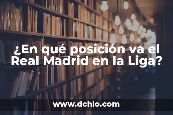 Posición del Barcelona en la Liga: Análisis y Pronósticos 8 ¿En qué posición va el Real Madrid en la Liga?