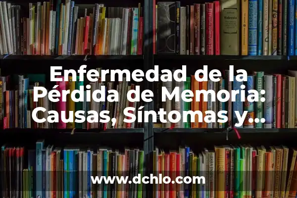 Cual es la Enfermedad Más Letal del Mundo: Una Mirada a las Estadísticas y Causas 4 Enfermedad de la Pérdida de Memoria: Causas, Síntomas y Tratamientos