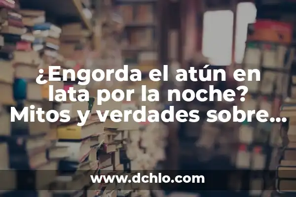 El Hombre de Lata: Un Viaje al Significado en la Obra de Spinetta 7 ¿Engorda el atún en lata por la noche? Mitos y verdades sobre el atún en lata y su impacto en la salud