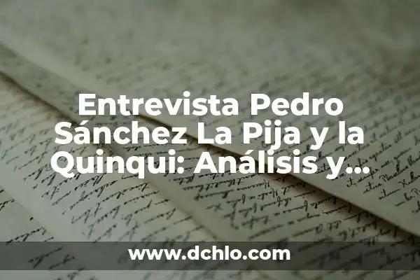 Significado del Nombre de Pedro 3 Entrevista Pedro Sánchez La Pija y la Quinqui: Análisis y Contexto