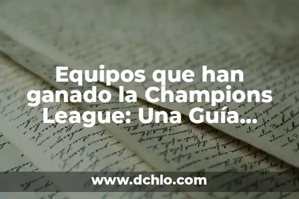 ¿Cuántos Equipos han Ganado la Champions League en la Historia? 8 Equipos que han ganado la Champions League: Una Guía Completa