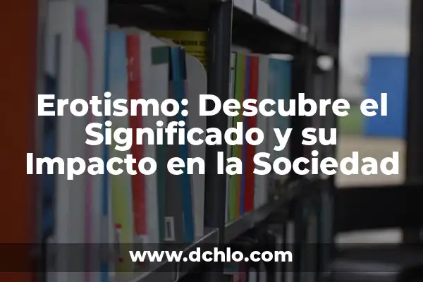 El Significado de Estereotipo y su Impacto en la Sociedad 5 Erotismo: Descubre el Significado y su Impacto en la Sociedad
