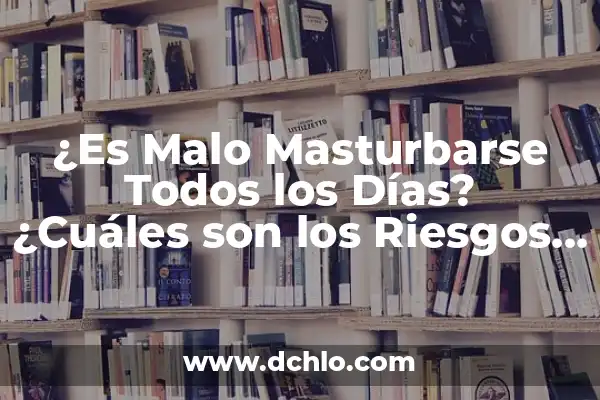 El Olor a Lejía es Perjudicial: ¿Cuáles son los Riesgos para la Salud? 8 ¿Es Malo Masturbarse Todos los Días? ¿Cuáles son los Riesgos y Beneficios?