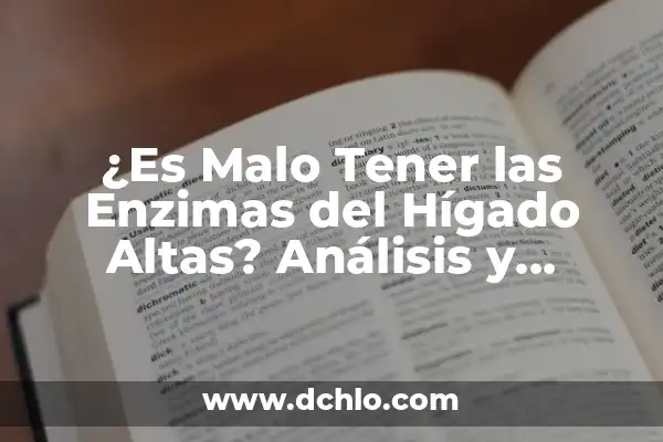 ¿Es peligroso tener las proteínas altas? Entendiendo los riesgos y beneficios 3 ¿Es Malo Tener las Enzimas del Hígado Altas? Análisis y Consecuencias