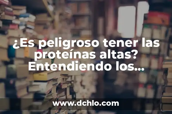 ¿Es peligroso tener proteínas altas en orina? Análisis de los riesgos y consecuencias 8 ¿Es peligroso tener las proteínas altas? Entendiendo los riesgos y beneficios