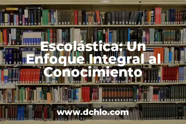 Investigación y su significado en la adquisición de conocimiento 3 Escolástica: Un Enfoque Integral al Conocimiento