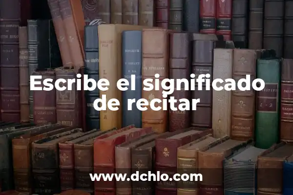 Cómo Se Escribe Haya o Haber - Reglas y Ejemplos 7 Escribe el significado de recitar