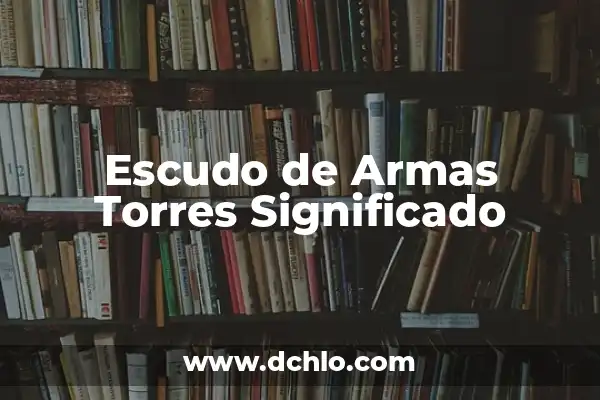 Las Caídas de las Torres Gemelas: Análisis del Atentado del 11-S 7 Escudo de Armas Torres Significado