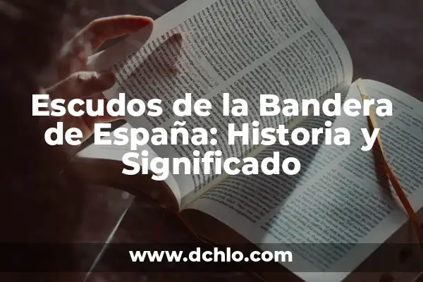 Historia de la Bandera Significado 5 Escudos de la Bandera de España: Historia y Significado