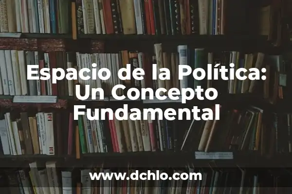 Significado de Socialismo en la Política 7 Espacio de la Política: Un Concepto Fundamental