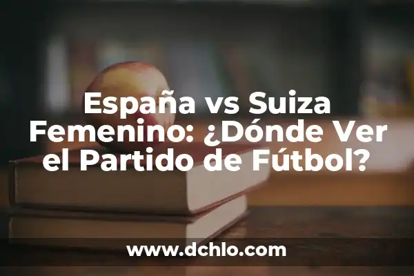 ¿Qué lenguaje se habla en Suiza? 4 España vs Suiza Femenino: ¿Dónde Ver el Partido de Fútbol?