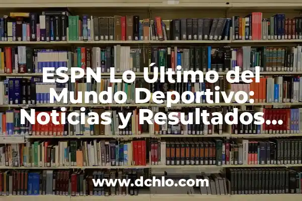 Última Hora del Real Betis Balompié: Noticias y Resultados en Vivo 3 ESPN Lo Último del Mundo Deportivo: Noticias y Resultados en Vivo