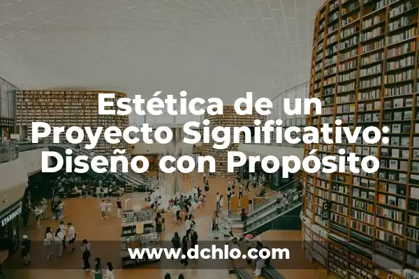 Idolatría de Expresión Estética: Un Análisis Profundo 6 Estética de un Proyecto Significativo: Diseño con Propósito